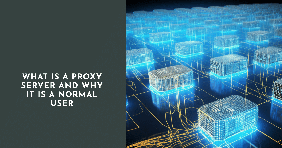 What is a proxy server and why it is a normal user