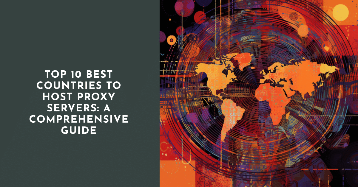 Los 10 mejores países para alojar servidores proxy: Guía completa