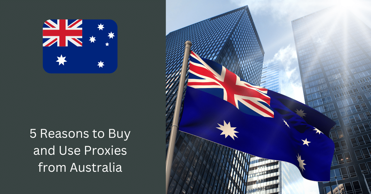 5 Reasons to Buy and Use Proxies from Australia