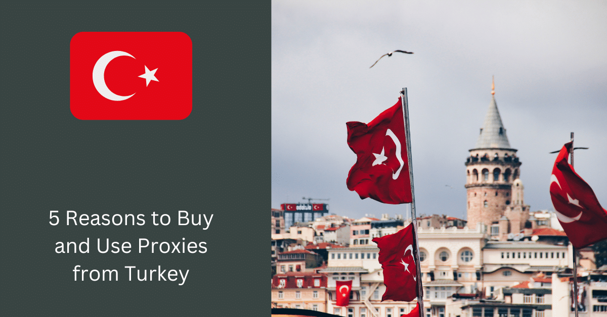 5 Reasons to Buy and Use Proxies from Turkey