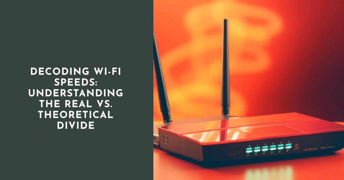 Decoding Wi-Fi Speeds: Understanding the Real vs. Theoretical Divide