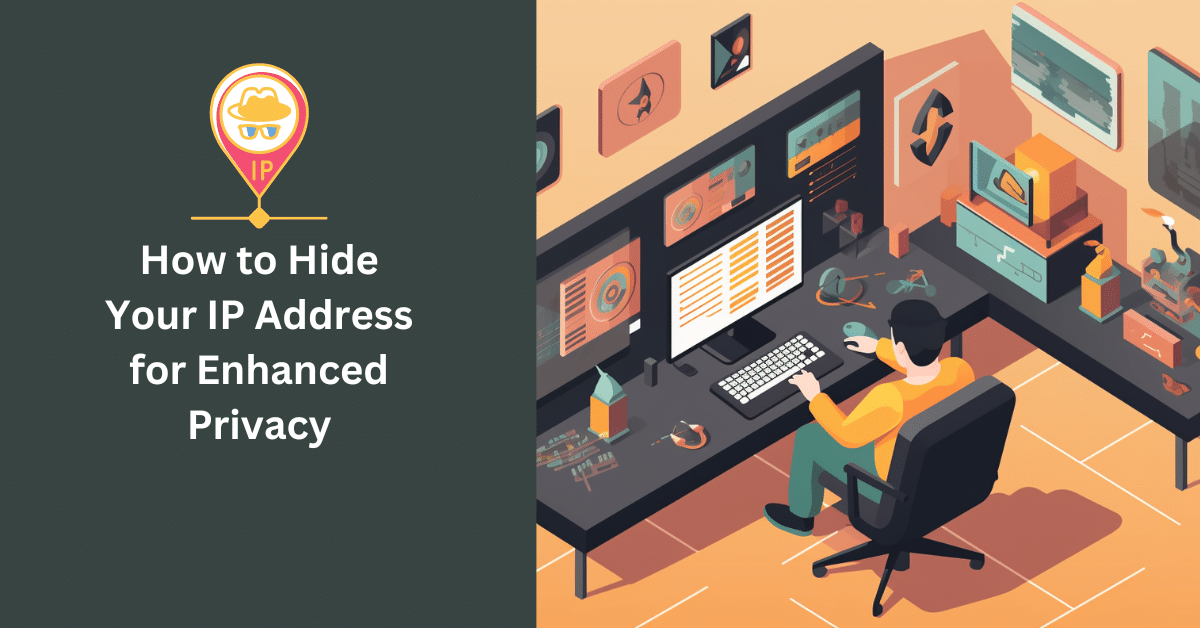 How to Hide Your IP Address for Enhanced Privacy