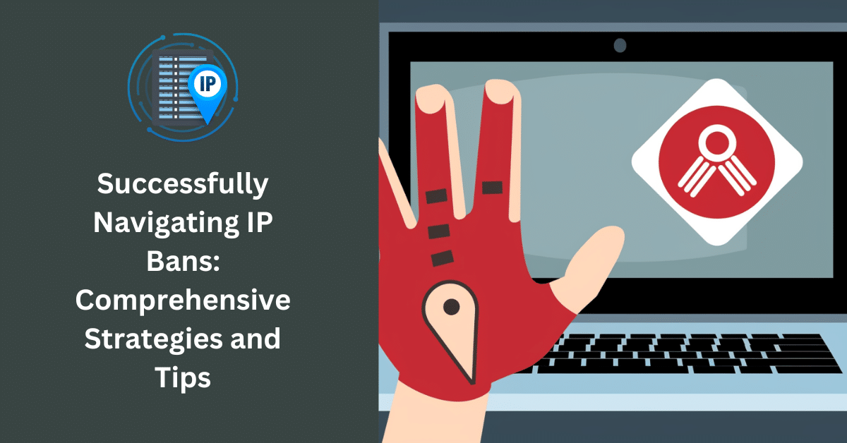 Successfully Navigating IP Bans: Comprehensive Strategies and Tips