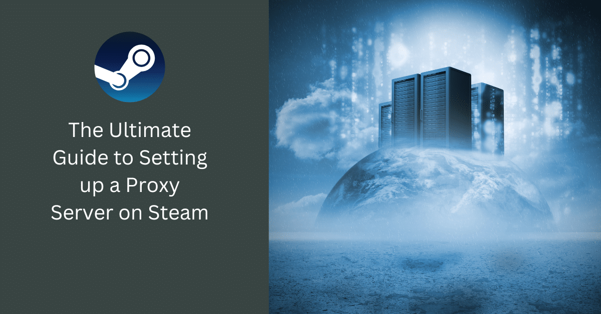 The Ultimate Guide to Setting up a Proxy Server on Steam