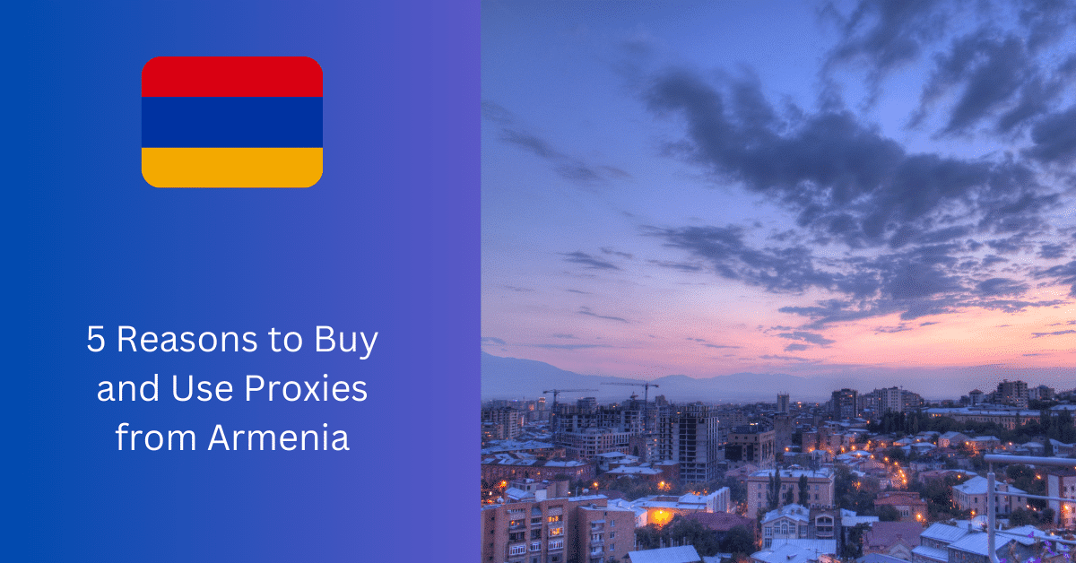아르메니아에서 프록시를 구매하고 사용해야 하는 5가지 이유