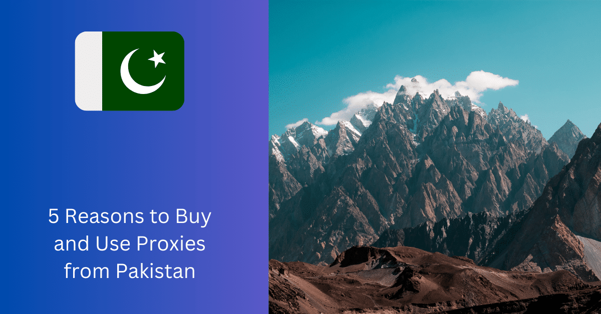 5 Reasons to Buy and Use Proxies from Pakistan