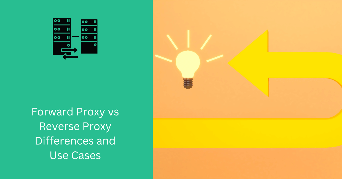 Forward Proxy vs Reverse Proxy Differences and Use Cases