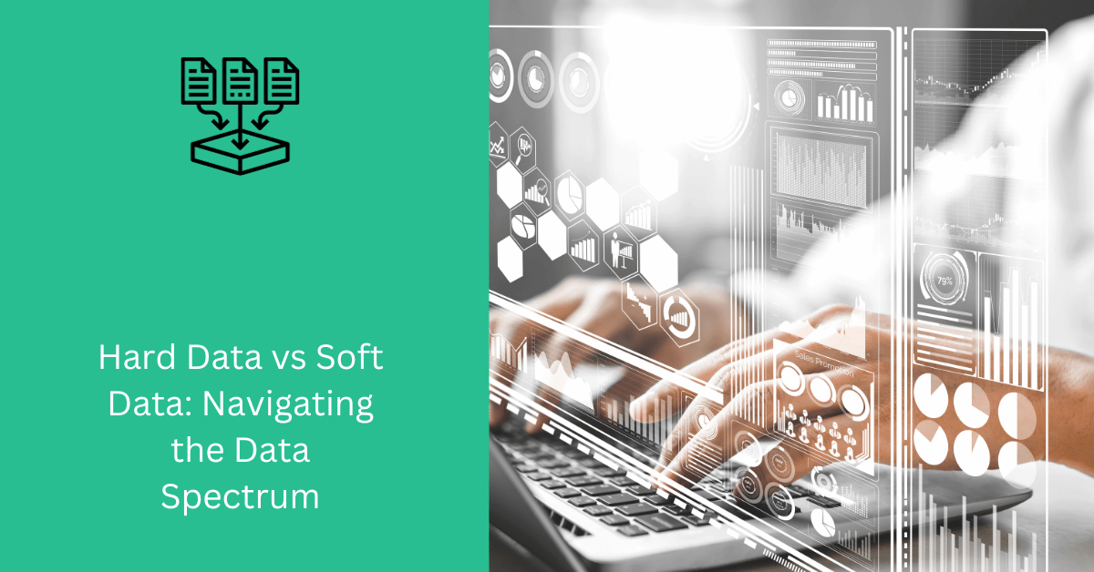 Hard Data vs Soft Data: Navigating the Data Spectrum