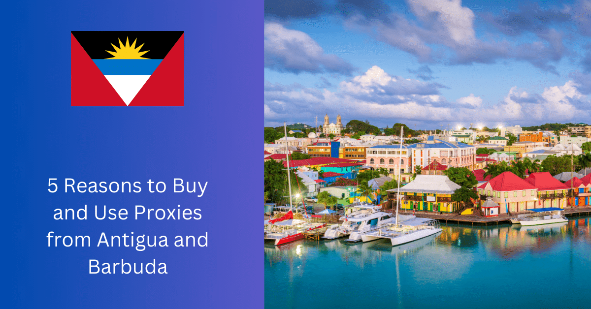 5 Reasons to Buy and Use Proxies in Antigua and Barbuda