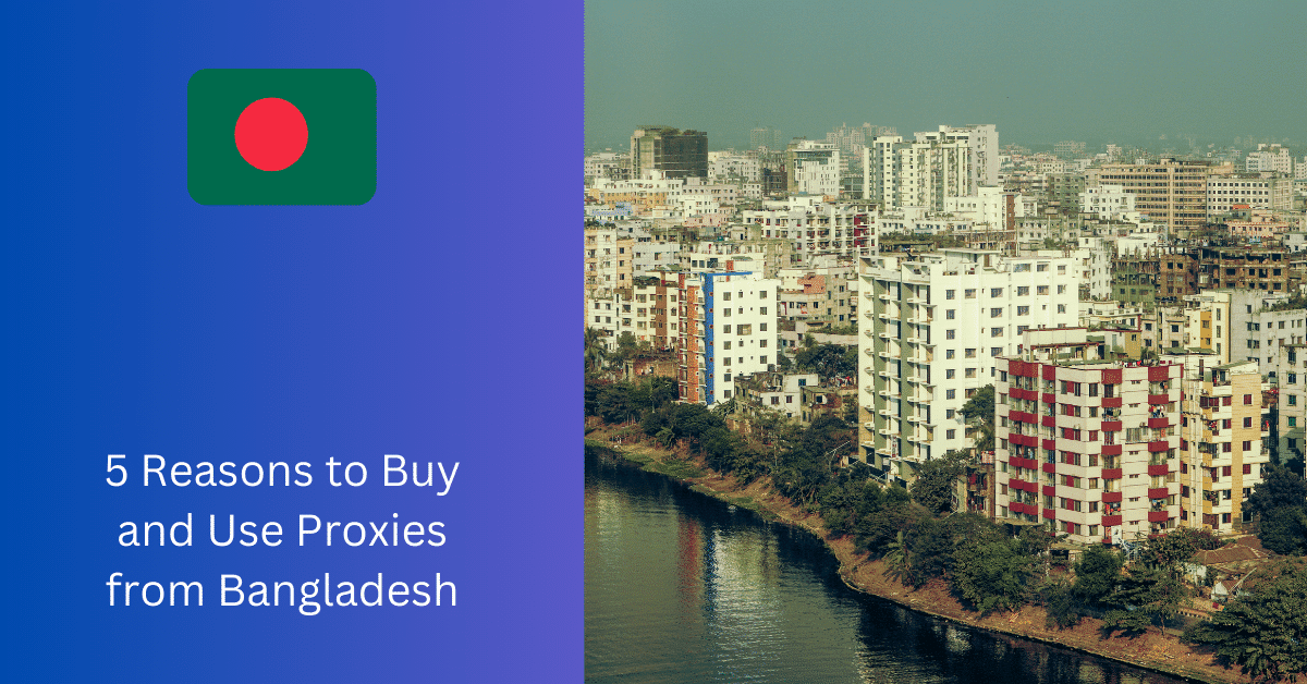 5 Reasons to Buy and Use Proxies in Bangladesh