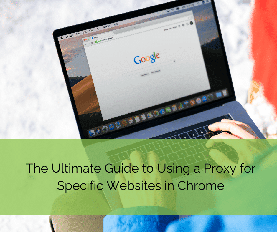 The Ultimate Guide to Using a Proxy for Specific Websites in Chrome