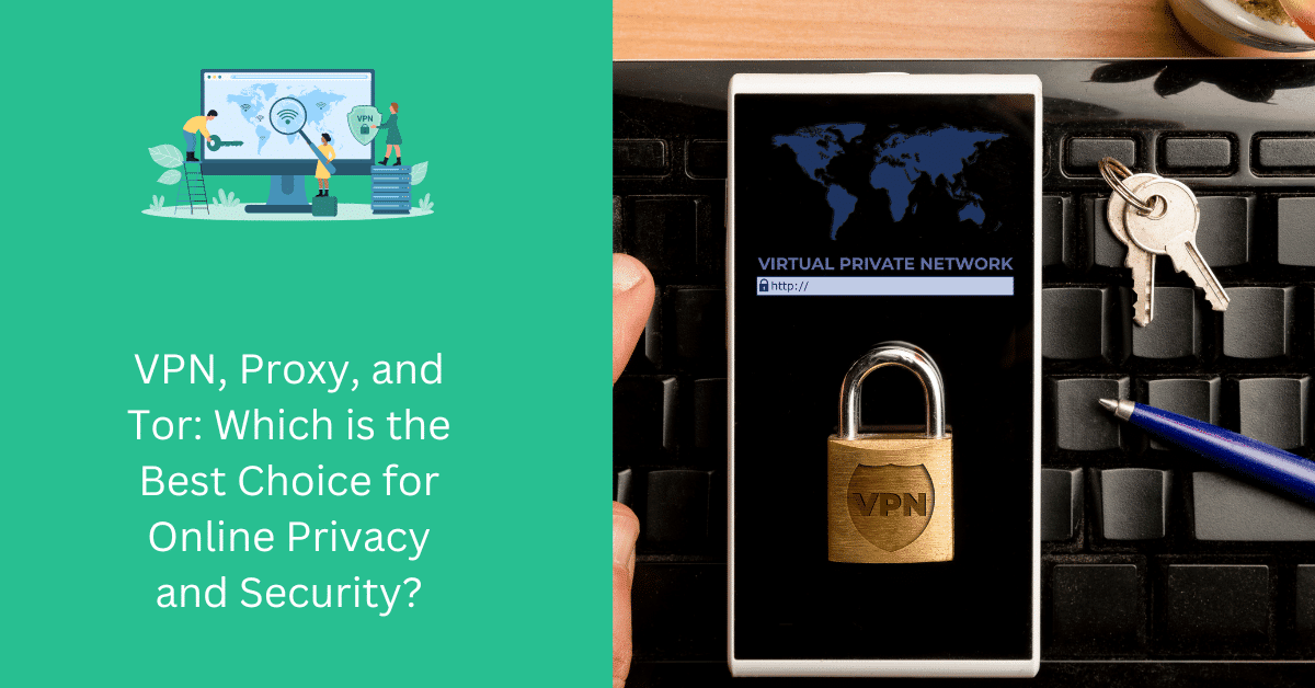 VPN, Proxy, and Tor: Which is the Best Choice for Online Privacy and Security?