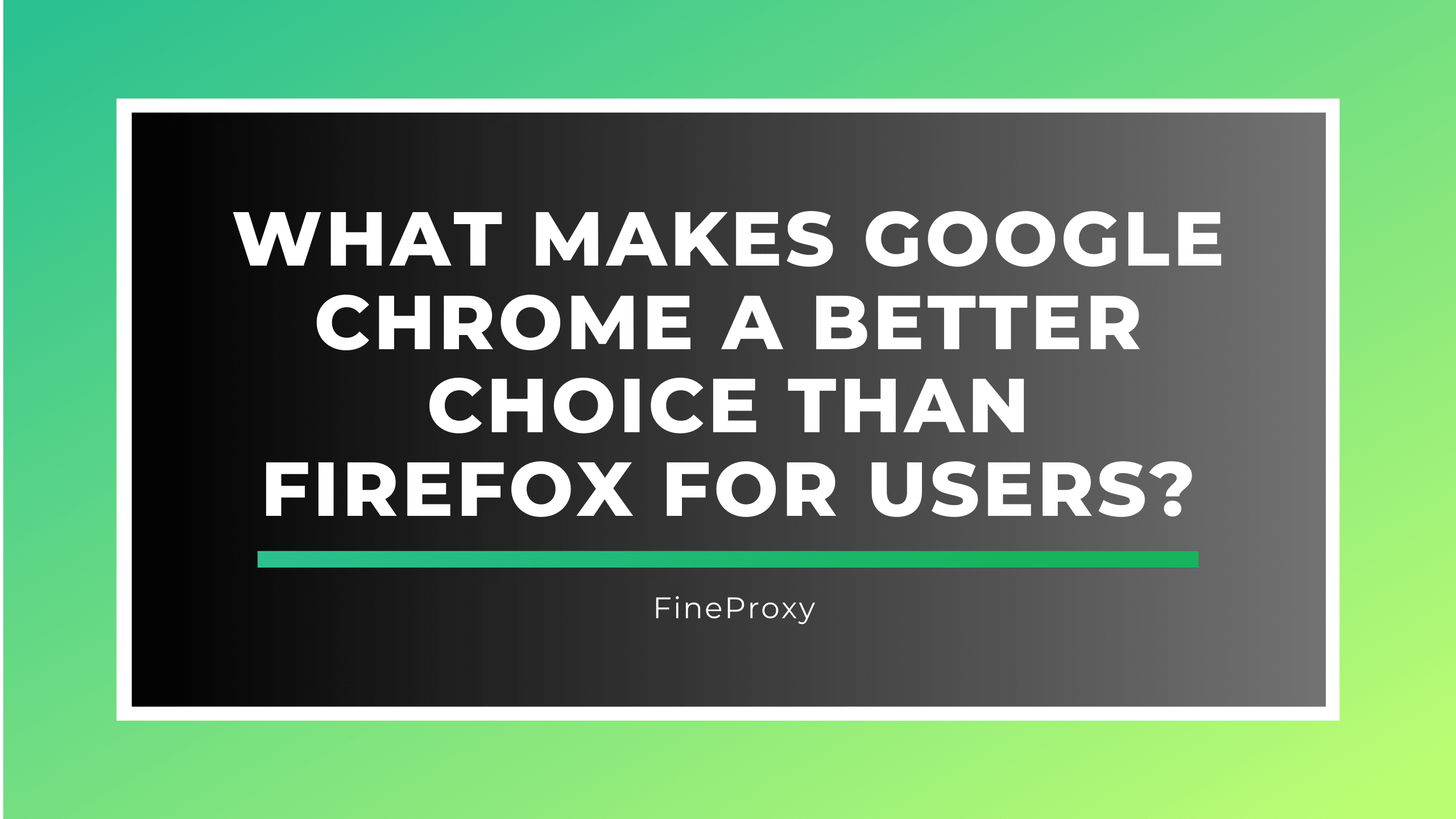 What Makes Google Chrome a Better Choice than Firefox for Users?