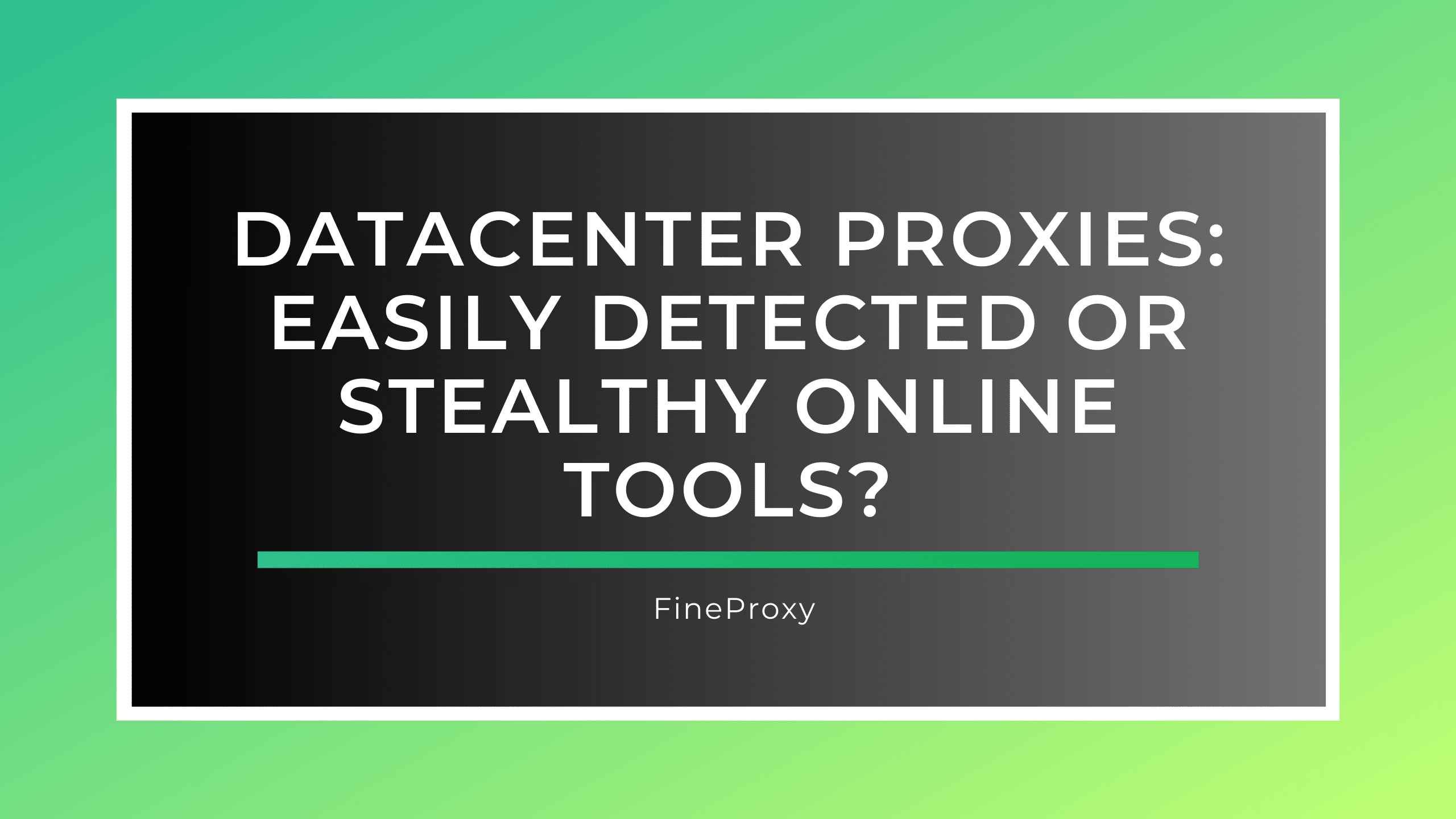 Datacenter Proxies: Easily Detected or Stealthy Online Tools?