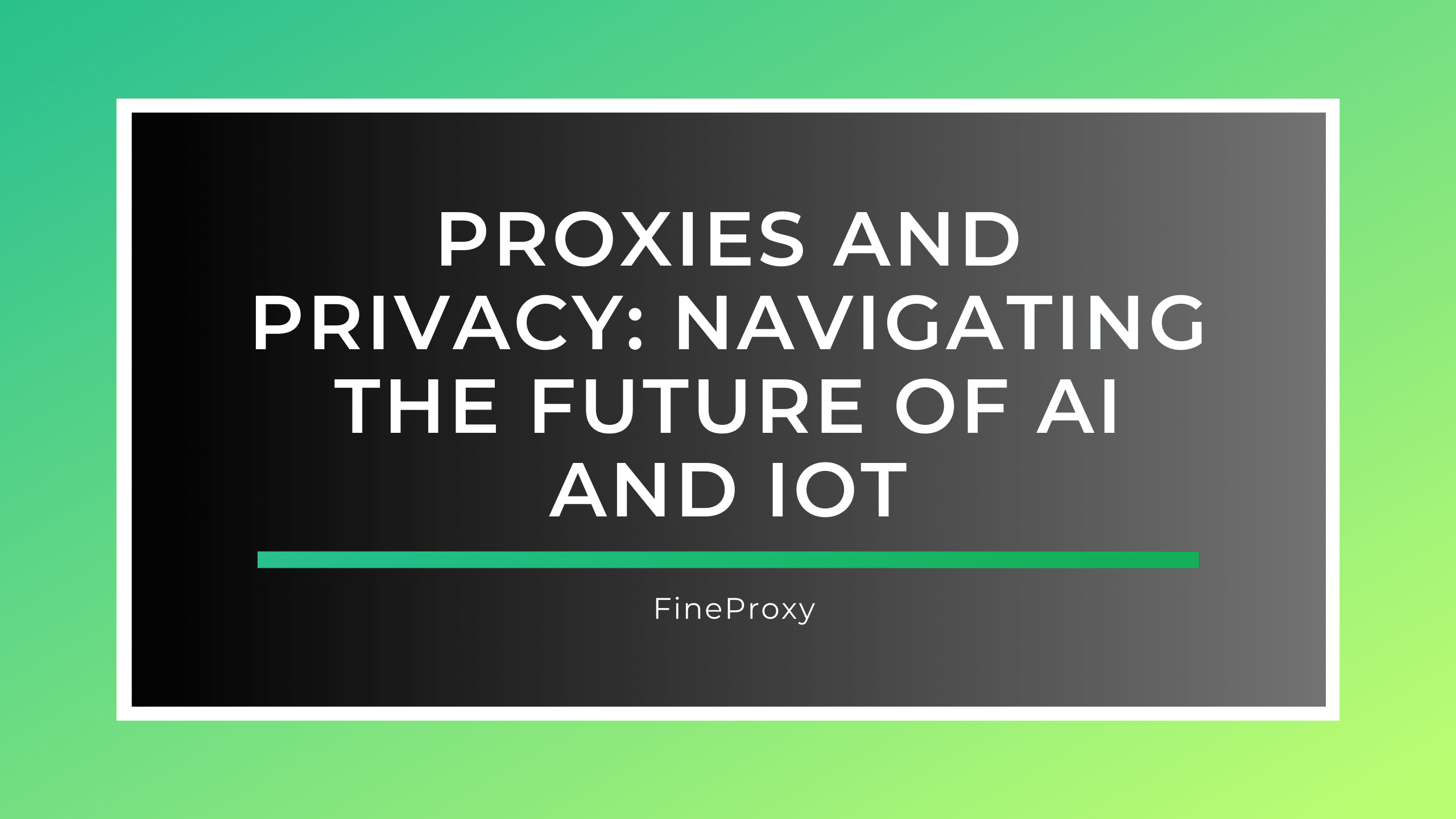 Proxy a soukromí: Navigace v budoucnosti AI a IoT