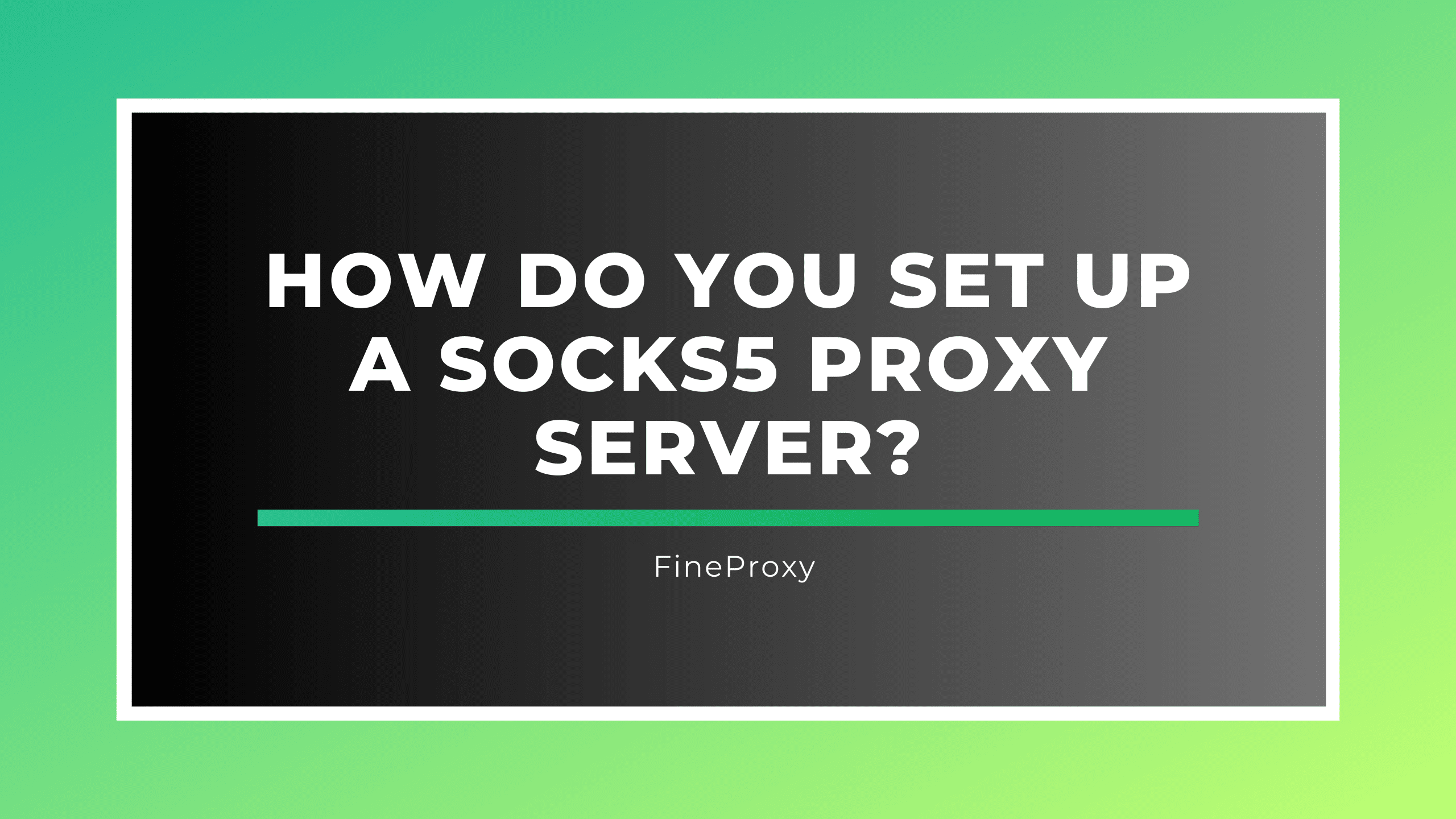 How Do You Set Up a SOCKS5 Proxy Server?